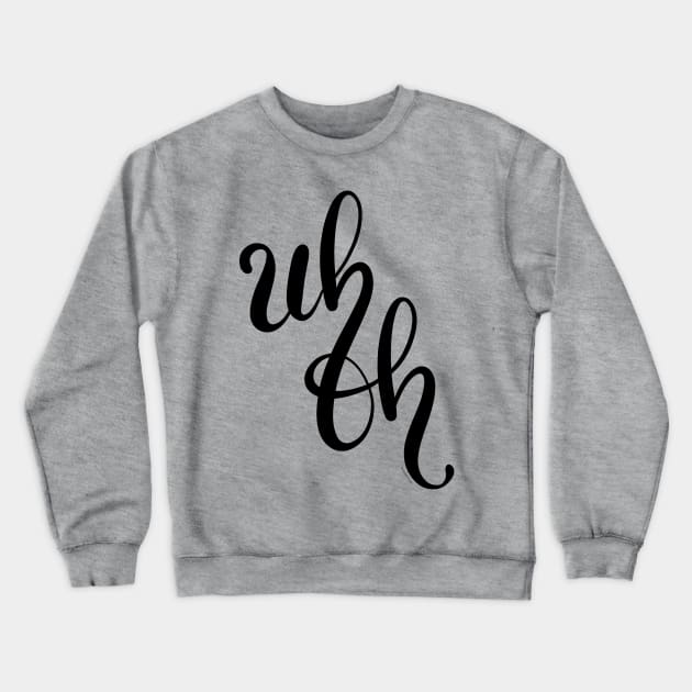 Uh Oh Hand Letter Type Design Crewneck Sweatshirt by DoubleBrush